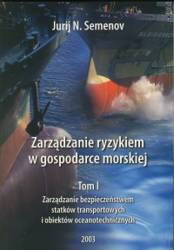 Zarządzanie ryzykiem w gospodarce morskiej. Tom I. Zarządzanie bezpieczeństwem statków transportowych i obiektów oceanotechnicznych