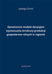 Dynamiczne modele decyzyjne wyznaczania struktury produkcji gospodarstw rolnych w regionie