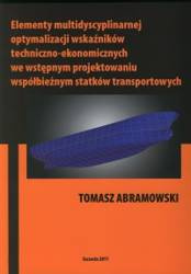 Elementy multidyscyplinarnej optymalizacji wskaźników techniczno-ekonomicznych we wstępnym projektowaniu współbieżnym statków transportowych